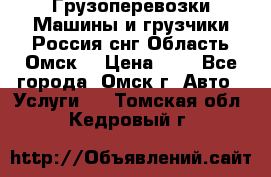 Грузоперевозки.Машины и грузчики.Россия.снг,Область.Омск. › Цена ­ 1 - Все города, Омск г. Авто » Услуги   . Томская обл.,Кедровый г.